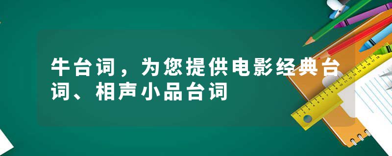 牛台词，为您提供电影经典台词、相声小品台词