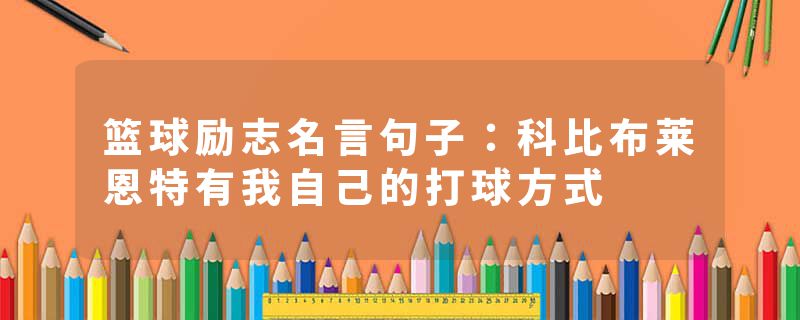 篮球励志名言句子：科比布莱恩特有我自己的打球方式
