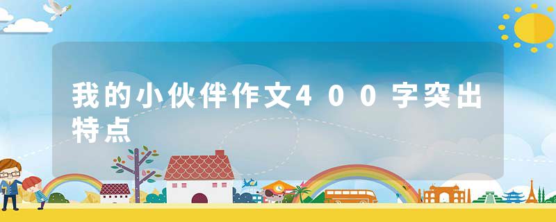 我的小伙伴作文400字突出特点