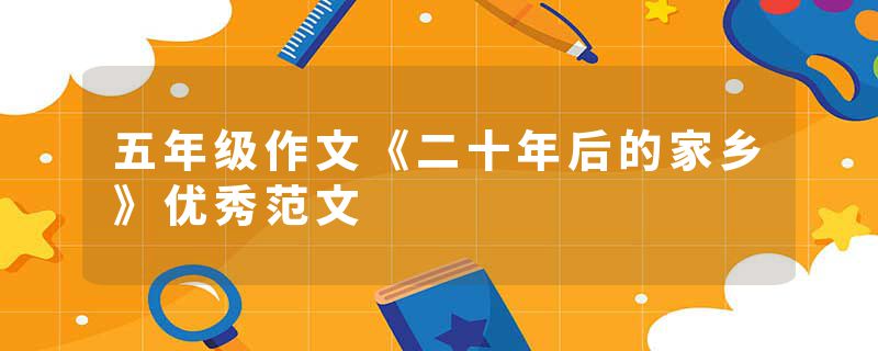 五年级作文《二十年后的家乡》优秀范文