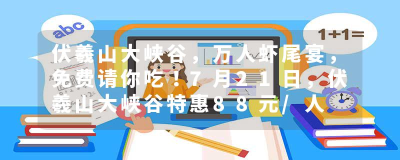 伏羲山大峡谷，万人虾尾宴，免费请你吃！7月21日，伏羲山大峡谷特惠88元/人