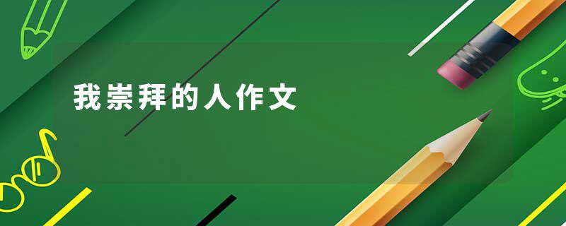 我崇拜的人作文