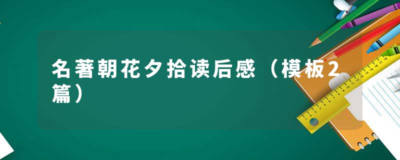 名著朝花夕拾读后感（模板2篇）
