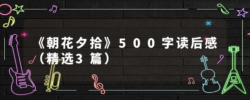 《朝花夕拾》500字读后感（精选3篇）