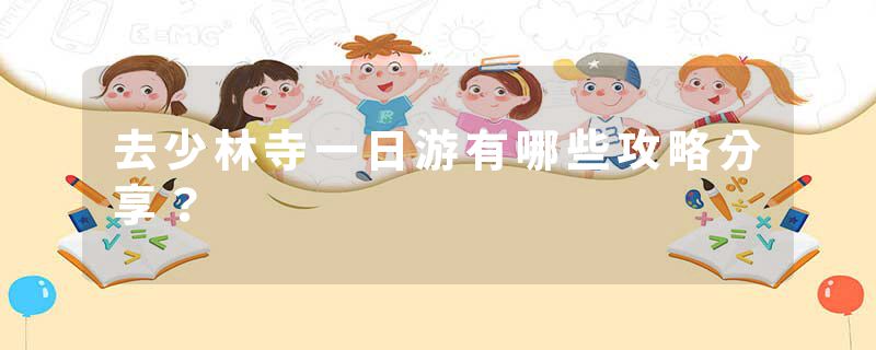 去少林寺一日游有哪些攻略分享？
