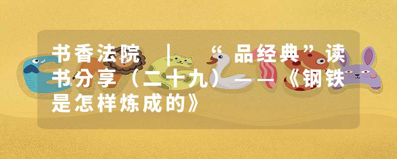 书香法院 | “品经典”读书分享（二十九）——《钢铁是怎样炼成的》