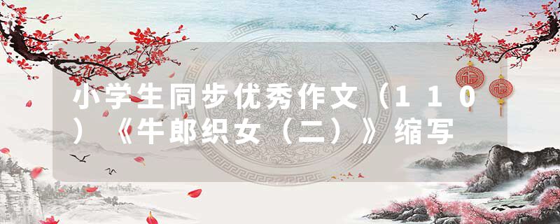 小学生同步优秀作文（110）《牛郎织女（二）》缩写
