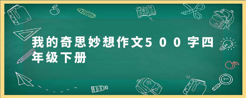 我的奇思妙想作文500字四年级下册