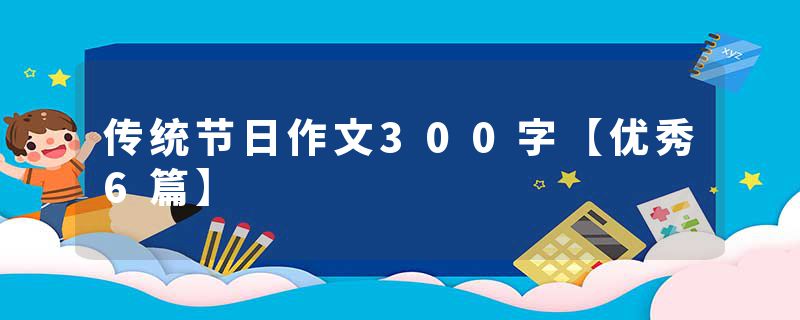 传统节日作文300字【优秀6篇】