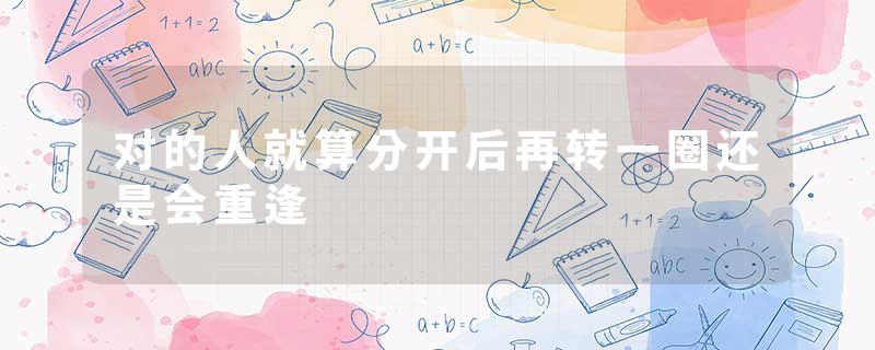 对的人就算分开后再转一圈还是会重逢