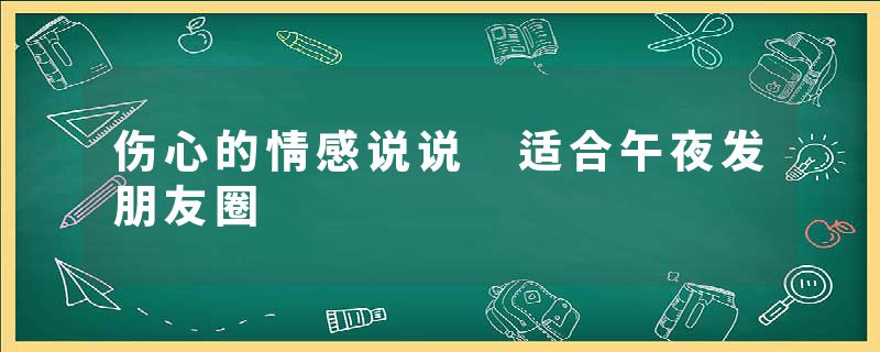 伤心的情感说说 适合午夜发朋友圈
