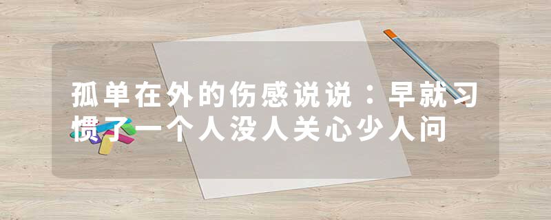 孤单在外的伤感说说：早就习惯了一个人没人关心少人问