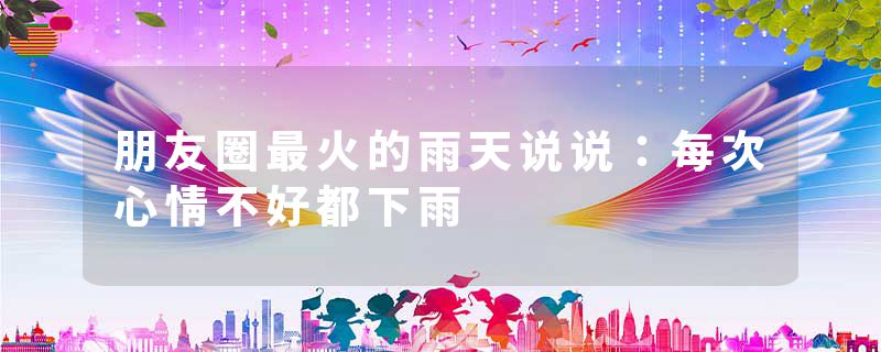 朋友圈最火的雨天说说：每次心情不好都下雨