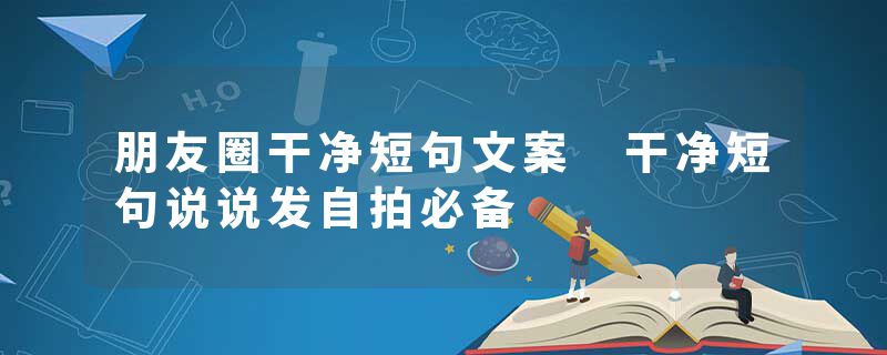 朋友圈干净短句文案 干净短句说说发自拍必备