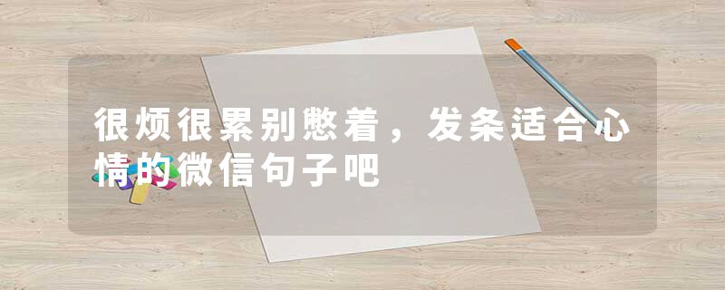 很烦很累别憋着，发条适合心情的微信句子吧