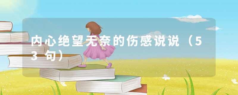 内心绝望无奈的伤感说说（53句）