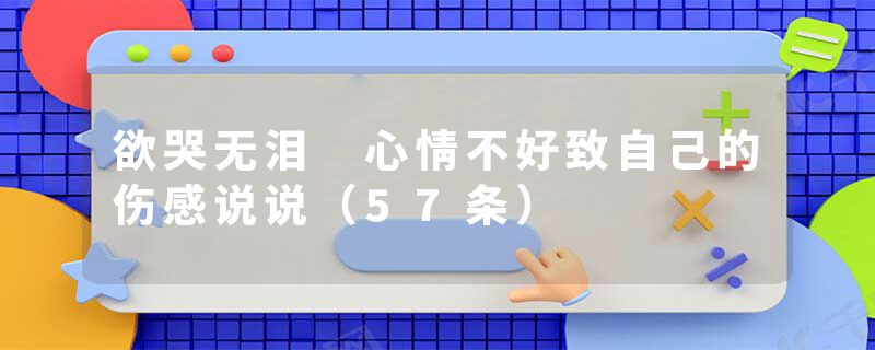 欲哭无泪 心情不好致自己的伤感说说（57条）