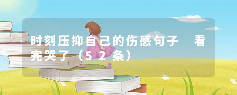时刻压抑自己的伤感句子 看完哭了（52条）