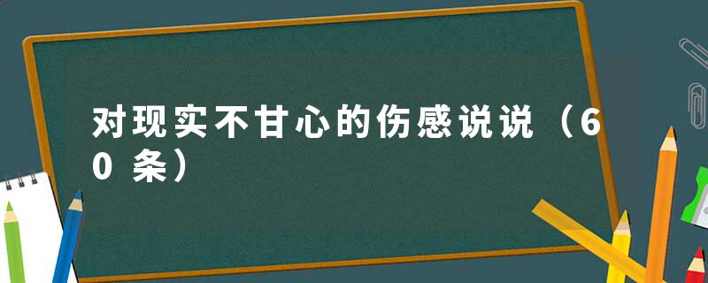 对现实不甘心的伤感说说（60条）