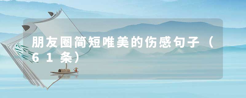 朋友圈简短唯美的伤感句子（61条）