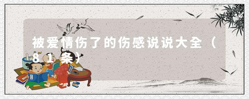 被爱情伤了的伤感说说大全（81条）