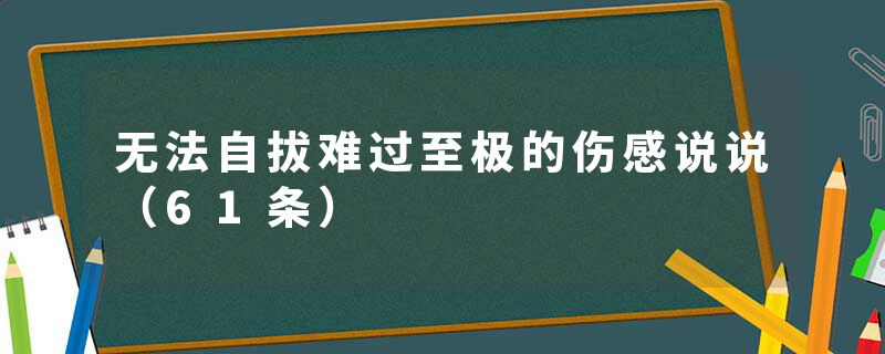 无法自拔难过至极的伤感说说（61条）