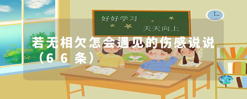 若无相欠怎会遇见的伤感说说（66条）