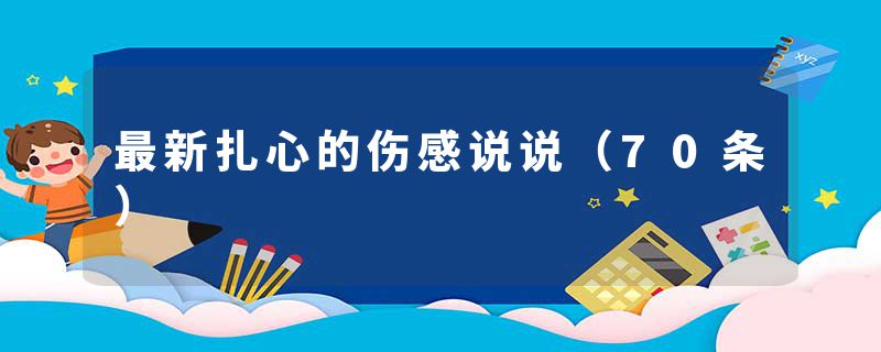 最新扎心的伤感说说（70条）