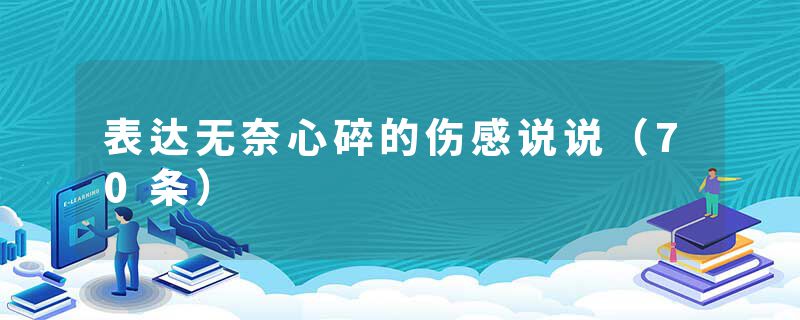 表达无奈心碎的伤感说说（70条）