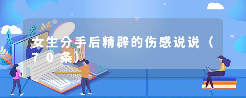 女生分手后精辟的伤感说说（70条）