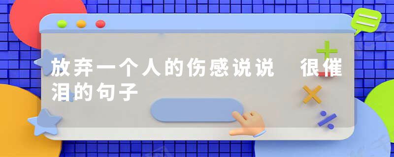 放弃一个人的伤感说说 很催泪的句子