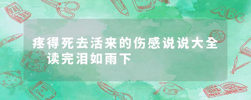 疼得死去活来的伤感说说大全 读完泪如雨下