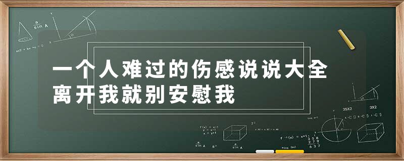 一个人难过的伤感说说大全 离开我就别安慰我