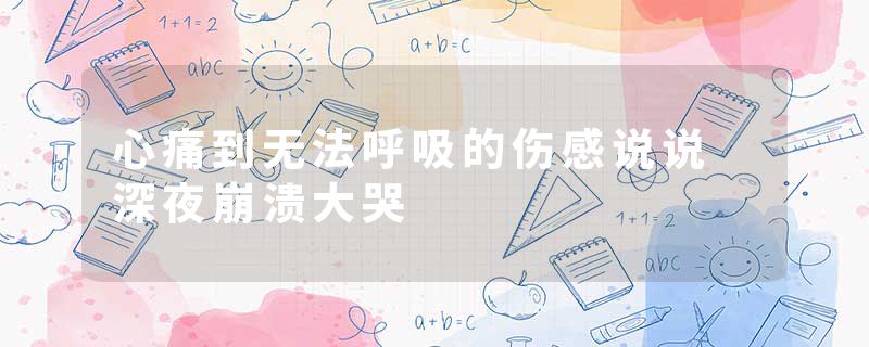 心痛到无法呼吸的伤感说说 深夜崩溃大哭
