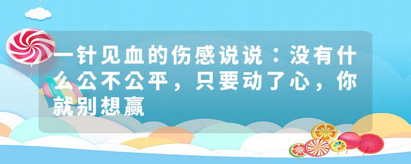 一针见血的伤感说说：没有什么公不公平，只要动了心，你就别想赢