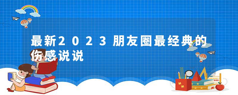 最新2023朋友圈最经典的伤感说说